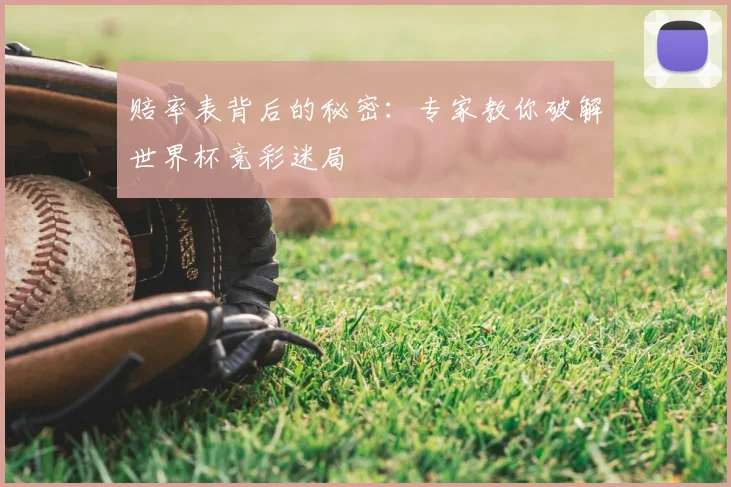 赔率表背后的秘密：专家教你破解世界杯竞彩迷局
