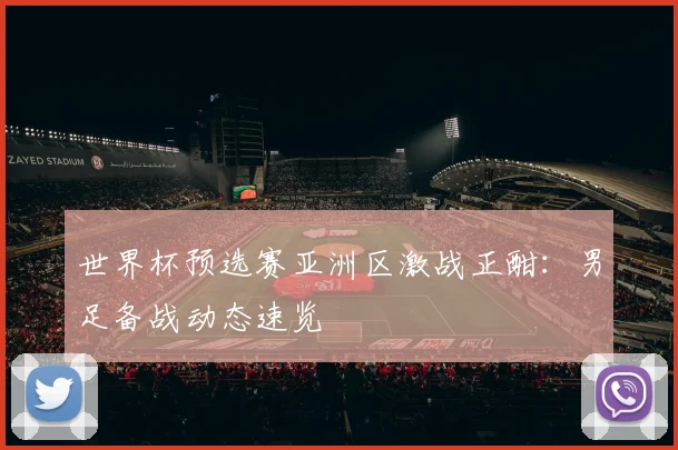 世界杯预选赛亚洲区激战正酣：男足备战动态速览
