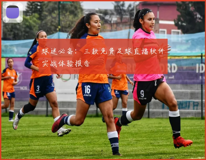 球迷必备：三款免费足球直播软件实战体验报告