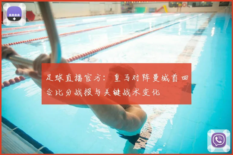 足球直播官方:皇马对阵曼城首回合比分战报与关键战术变化